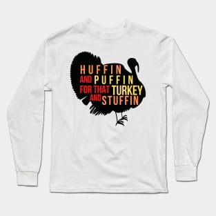 HUFFIN' and PUFFIN' FOR THAT TURKEY AND STUFFIN' Long Sleeve T-Shirt